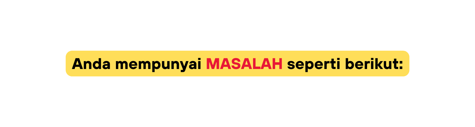 Anda mempunyai MASALAH seperti berikut